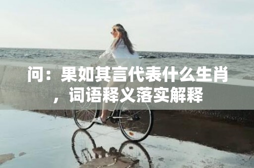 问：果如其言代表什么生肖，词语释义落实解释
