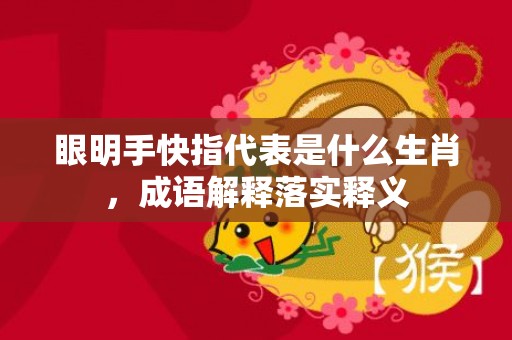 眼明手快指代表是什么生肖，成语解释落实释义插图