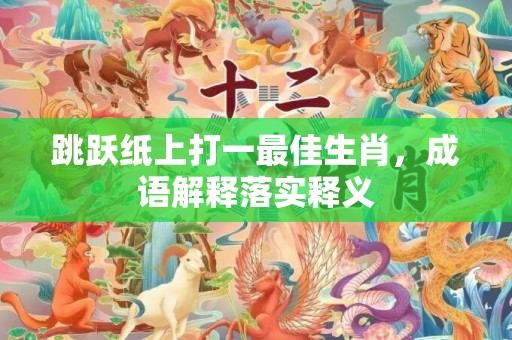 跳跃纸上打一最佳生肖，成语解释落实释义插图