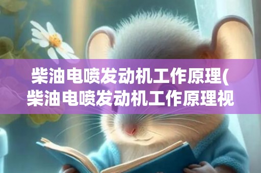 柴油电喷发动机工作原理(柴油电喷发动机工作原理视频)