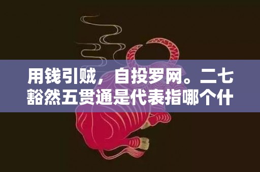 用钱引贼，自投罗网。二七豁然五贯通是代表指哪个什么生肖，成语释义解释落实插图