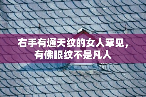 右手有通天纹的女人罕见，有佛眼纹不是凡人