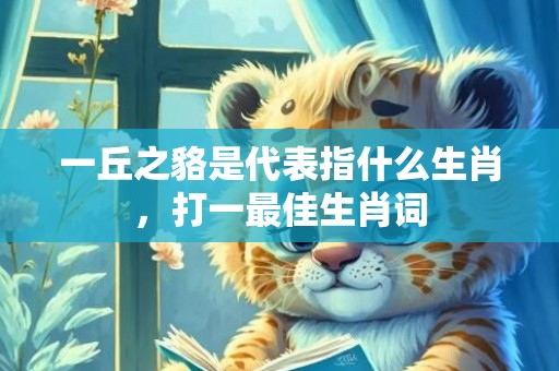 一丘之貉是代表指什么生肖，打一最佳生肖词插图