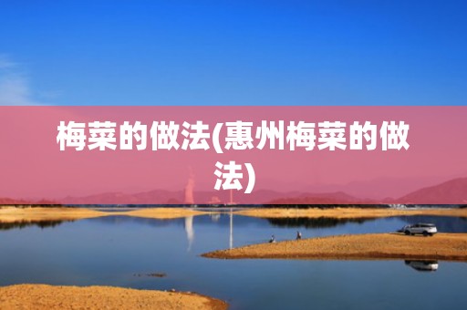 梅菜的做法(惠州梅菜的做法)