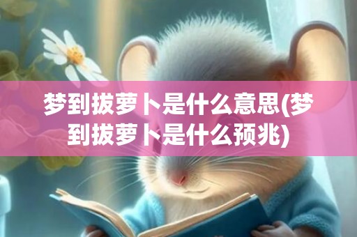 梦到拔萝卜是什么意思(梦到拔萝卜是什么预兆)