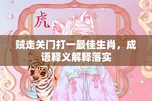 贼走关门打一最佳生肖，成语释义解释落实插图