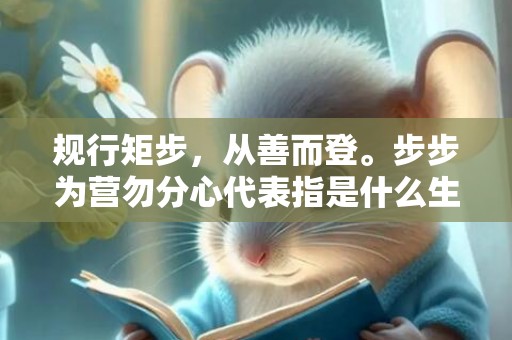 规行矩步，从善而登。步步为营勿分心代表指是什么生肖，成语释义解释落实插图