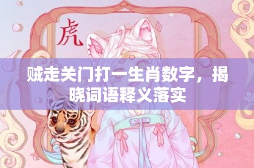 贼走关门打一生肖数字，揭晓词语释义落实