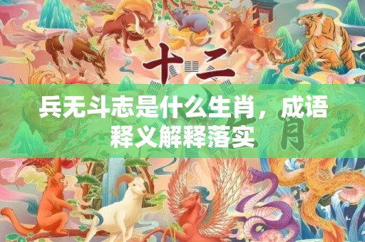 兵无斗志是什么生肖，成语释义解释落实插图