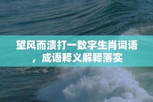 望风而溃打一数字生肖词语，成语释义解释落实插图
