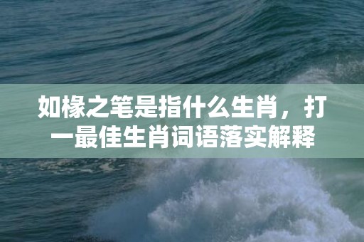 如椽之笔是指什么生肖，打一最佳生肖词语落实解释插图