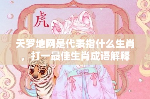 天罗地网是代表指什么生肖，打一最佳生肖成语解释插图