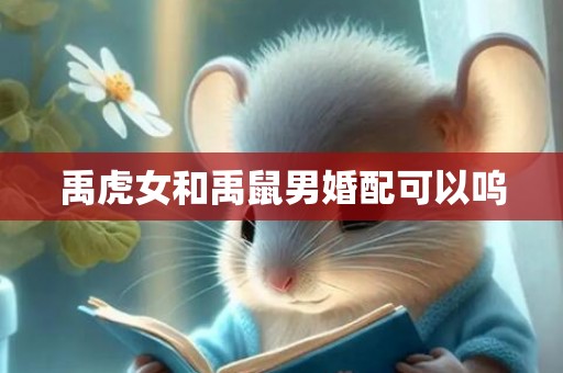 禹虎女和禹鼠男婚配可以呜