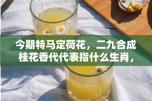 今期特马定荷花，二九合成桂花香代代表指什么生肖，成语落实解释释义