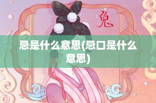 忌是什么意思(忌口是什么意思)