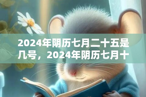 2024年阴历七月二十五是几号，2024年阴历七月十一出生的女孩命运如何