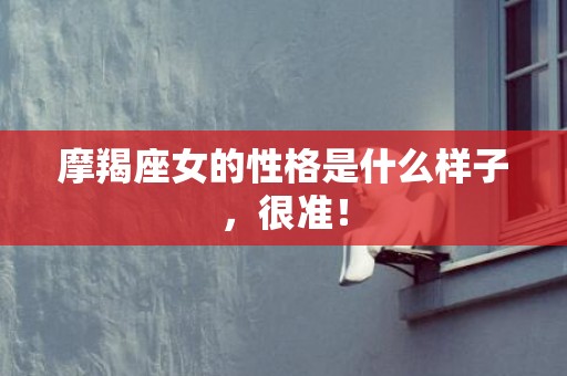 摩羯座女的性格是什么样子，很准！
