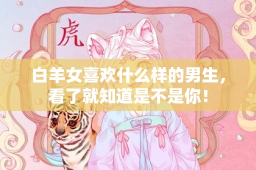 白羊女喜欢什么样的男生，看了就知道是不是你！