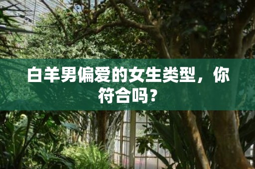 白羊男偏爱的女生类型，你符合吗？