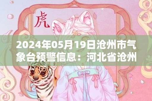 2024年05月19日沧州市气象台预警信息：河北省沧州市发布大风蓝色预警