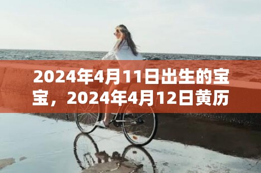 2024年4月11日出生的宝宝，2024年4月12日黄历查询