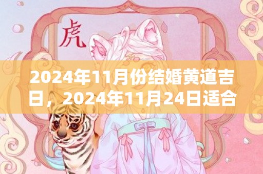 2024年11月份结婚黄道吉日，2024年11月24日适合结婚吗