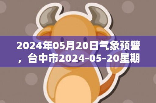 2024年05月20日气象预警，台中市2024-05-20星期一小雨最高温度30℃