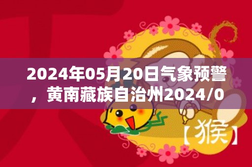 2024年05月20日气象预警，黄南藏族自治州2024/05/20星期一小雨转晴最高温度24℃