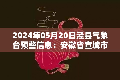 2024年05月20日泾县气象台预警信息：安徽省宣城市泾县发布大雾橙色预警