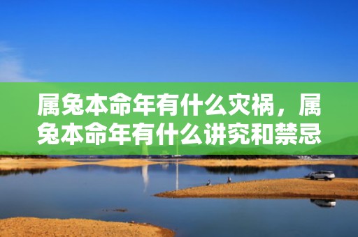 属兔本命年有什么灾祸，属兔本命年有什么讲究和禁忌2024