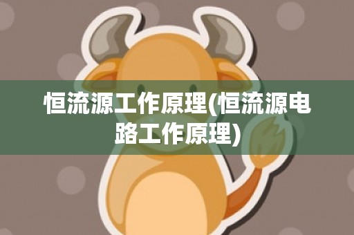 恒流源工作原理(恒流源电路工作原理)
