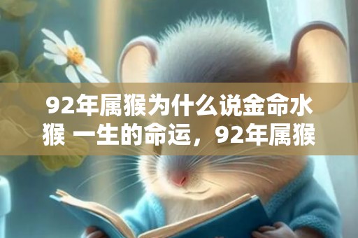 92年属猴为什么说金命水猴 一生的命运，92年属猴为什么说金命水猴