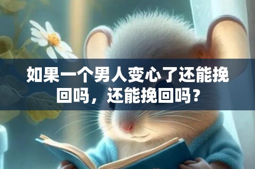 如果一个男人变心了还能挽回吗，还能挽回吗？