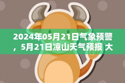 2024年05月21日气象预警，5月21日凉山天气预报 大部多云转阴