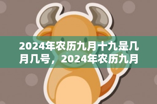 2024年农历九月十九是几月几号，2024年农历九月二十出生的宝宝是啥星座