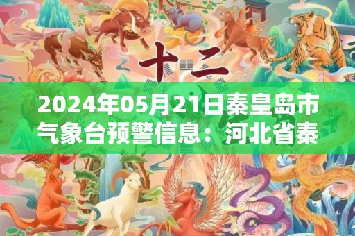 2024年05月21日秦皇岛市气象台预警信息：河北省秦皇岛市发布大风蓝色预警