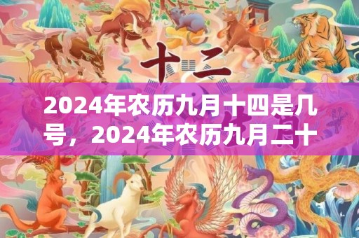 2024年农历九月十四是几号，2024年农历九月二十一适合搬家吗