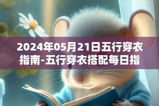 2024年05月21日五行穿衣指南-五行穿衣搭配每日指南