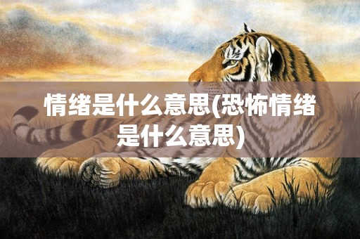 情绪是什么意思(恐怖情绪是什么意思)