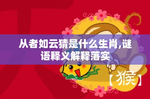 从者如云猜是什么生肖,谜语释义解释落实
