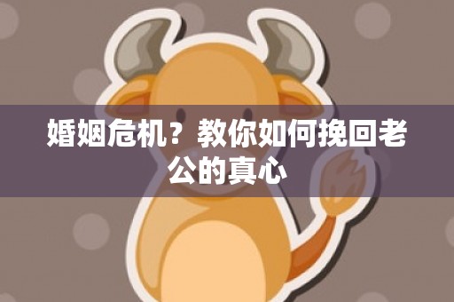 婚姻危机？教你如何挽回老公的真心