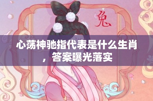 心荡神驰指代表是什么生肖，答案曝光落实插图
