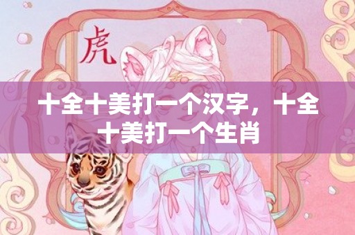 十全十美打一个汉字，十全十美打一个生肖