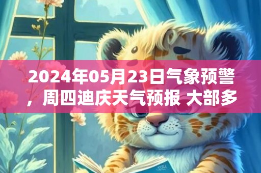 2024年05月23日气象预警，周四迪庆天气预报 大部多云转阵雨