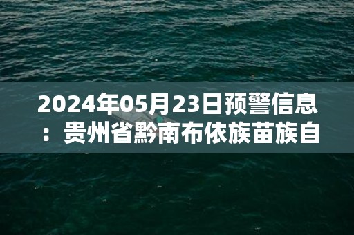 2024年05月23日预警信息：贵州省黔南布依族苗族自治州平塘县发布大雾橙色预警