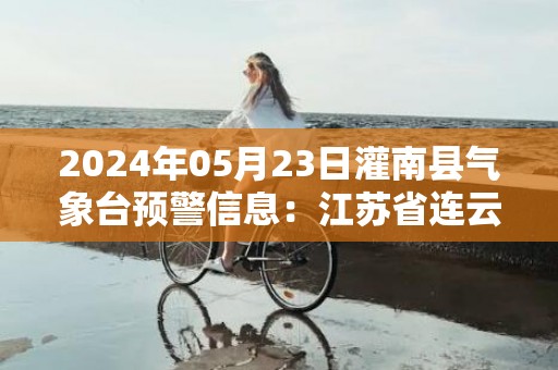 2024年05月23日灌南县气象台预警信息：江苏省连云港市灌南县发布大雾橙色预警