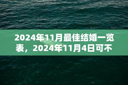 2024年11月最佳结婚一览表，2024年11月4日可不可以结婚