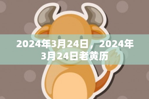 2024年3月24日，2024年3月24日老黄历