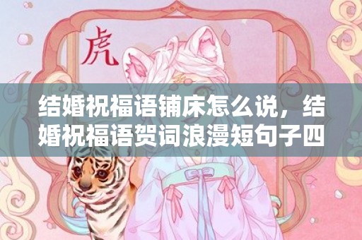结婚祝福语铺床怎么说，结婚祝福语贺词浪漫短句子四字，情侣祝福语 浪漫简短