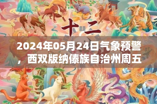 2024年05月24日气象预警，西双版纳傣族自治州周五小雨最高气温30℃